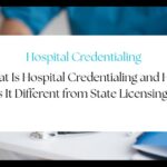 Difference between hospital credentialing and state licensing for physicians.