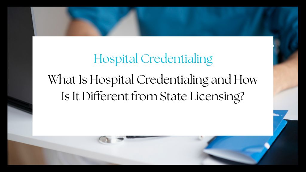 Difference between hospital credentialing and state licensing for physicians.